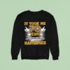 It Took Me Years To Create This Masterpiece Sweatshirt