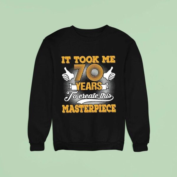It Took Me Years To Create This Masterpiece Sweatshirt