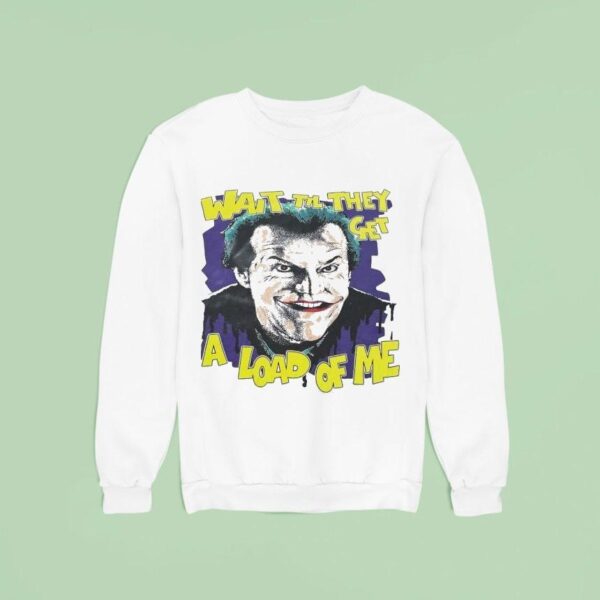 Jack Nicholson As Joker Wait Til They Get A Load Of Me Sweatshirt