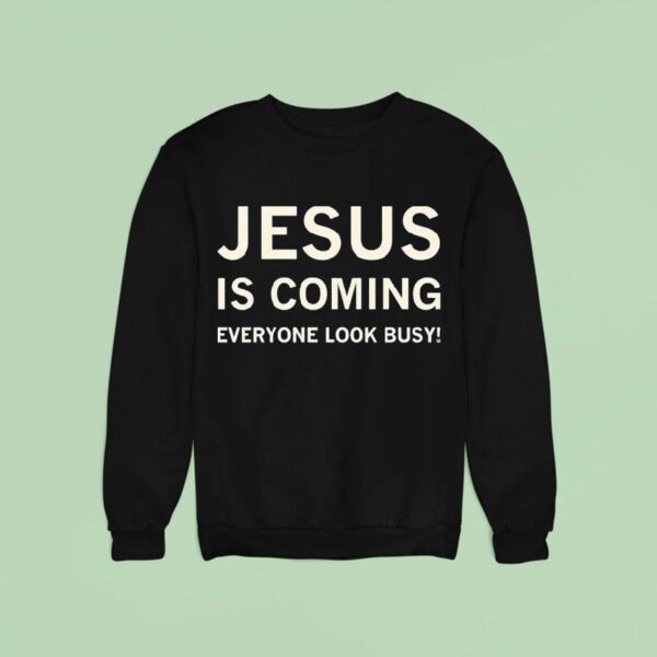 Jesus Is Coming Everyone Look Busy Sweatshirt