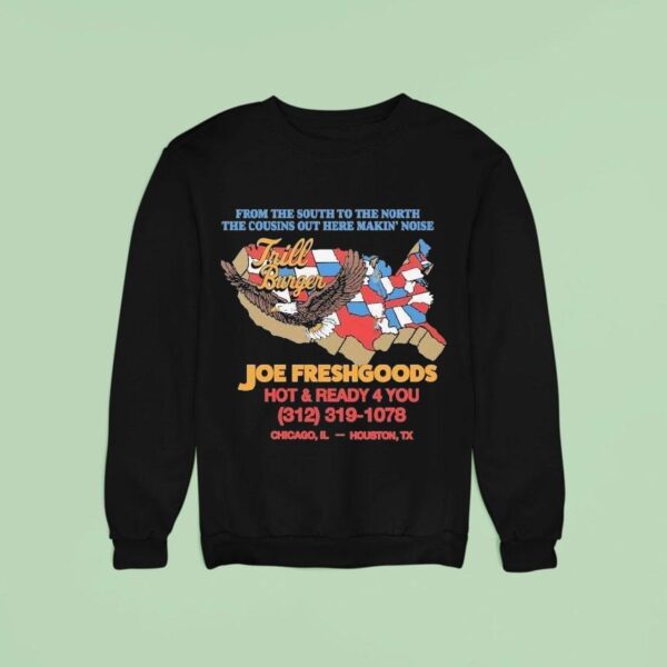 Joe Freshgoods X Trill Burgers Shop From The South To The North The Cousins Out Here Makin Noise Hot And Ready You Chicago Il Houston Tx Sweatshirt