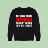 Just Because You Are Offended Doesn T Mean You Re Righ Sweatshirt