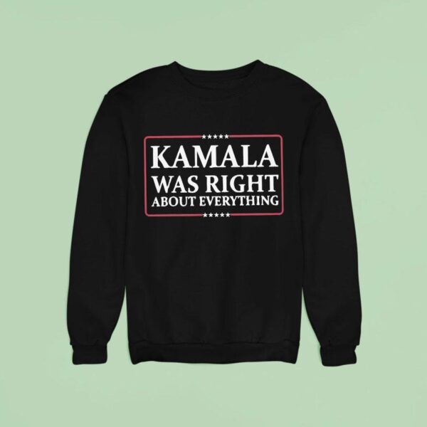 Kamala Was Right About Everything Usa Sweatshirt