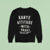 Kanye Attitude With Drake Feelings Sweatshirt