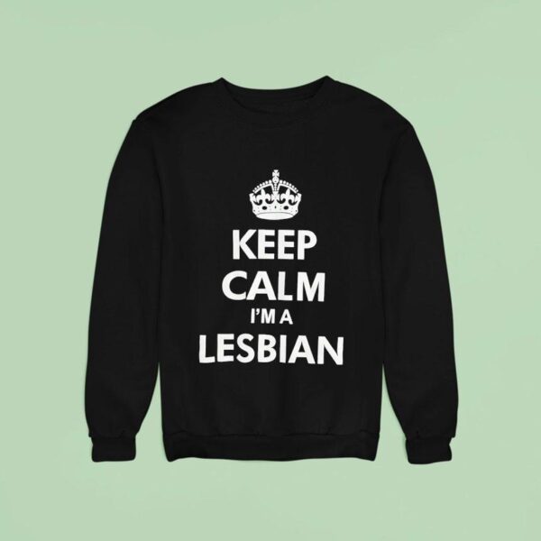 Keep Calm I M A Lesbian Sweatshirt