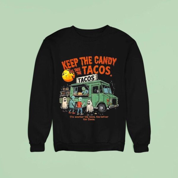 Keep The Candy I Ll Take The Tacos The Scarier The Hood The Better The Tacos Ghost Halloween Sweatshirt