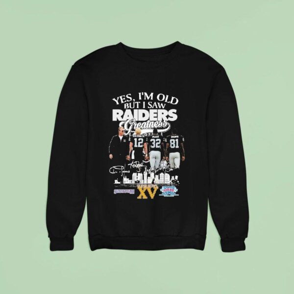 Ken Stabler Marcus Allen And Tim Brown Yes I M Old But I Saw Las Vegas Raiders Greatness Sweatshirt