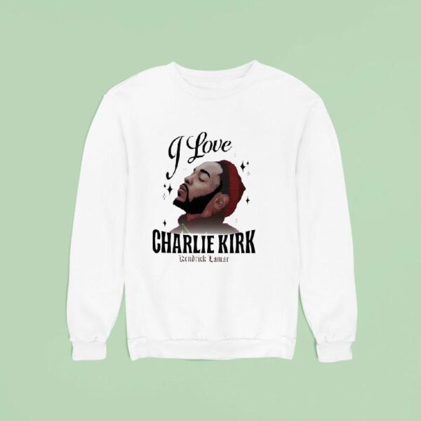 Kendrick Lamar I Love Charlie Kirk Sweatshirt