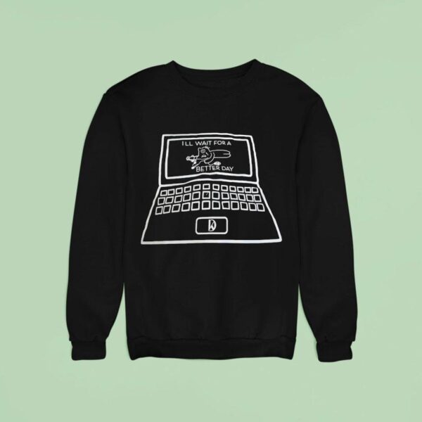 Laptop Ill Wait For A Better Day Sweatshirt