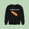 Let Me Be Frank Sweatshirt