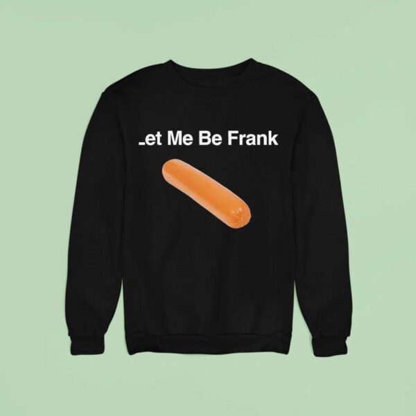 Let Me Be Frank Sweatshirt