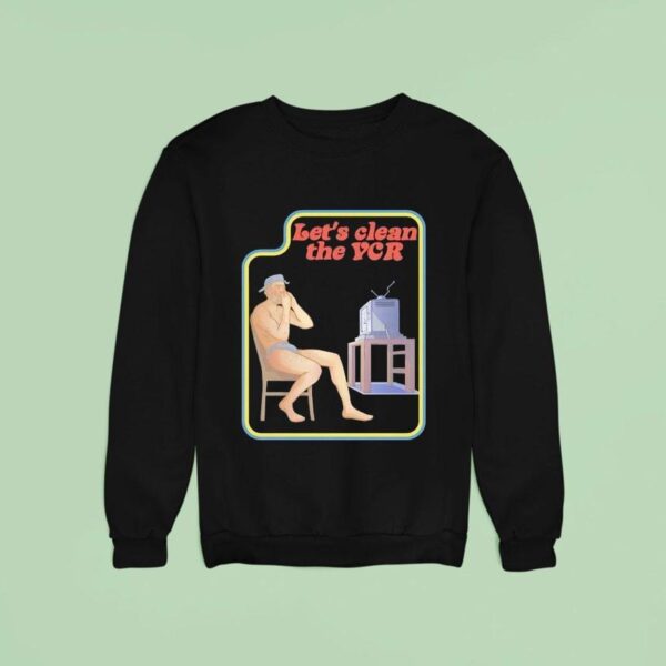 Let S Clean The Vcr Watching Tv Sweatshirt