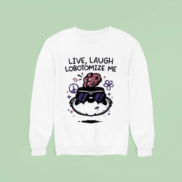 Live Laugh Lobotomize Me Sweatshirt