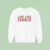 Live Like Charlie Kirk Sweatshirt