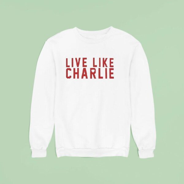 Live Like Charlie Kirk Sweatshirt