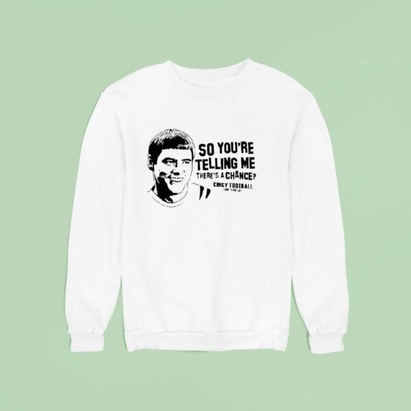 Lloyd Christmas So You Re Telling Me There S A Chance Cincy Football I Lie It Uh Lo Sweatshirt