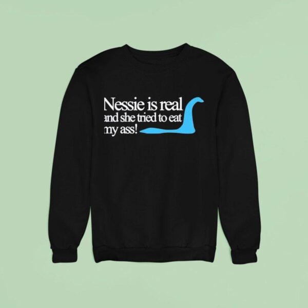 Loch Ness Nessie Is Real And She Tried To Eat My Ass Sweatshirt