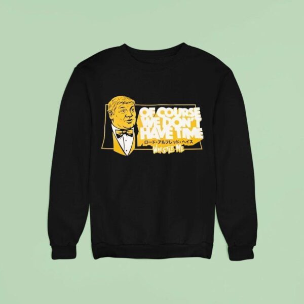 Lord Alfred Hayes Wwe Of Course We Don T Have Time Wrestle Me Sweatshirt