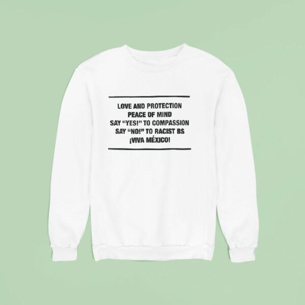Love And Protection Peace Of Mind Say Yes To Compassion Say No To Racist Bs Viva Mexico Sweatshirt