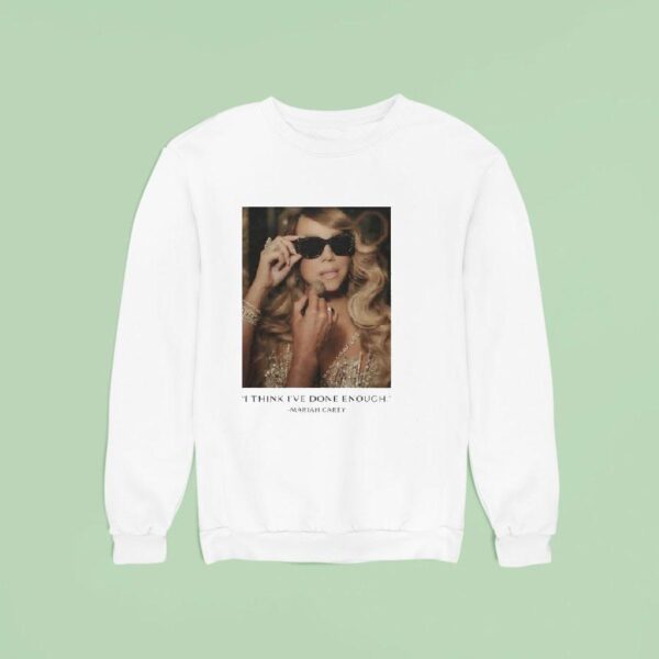 Mariah Carey I Think I Ve Done Enough Photo Sweatshirt