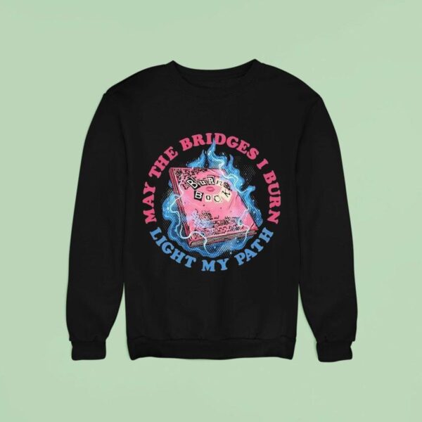 May The Bridges I Burn Light My Path Mean Girls Sweatshirt
