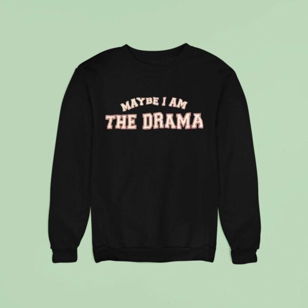 Maybe I Am The Drama Sweatshirt