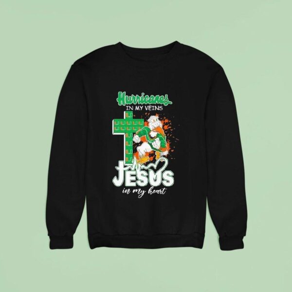 Miami Hurricanes In My Veins Jesus In My Hear Sweatshirt