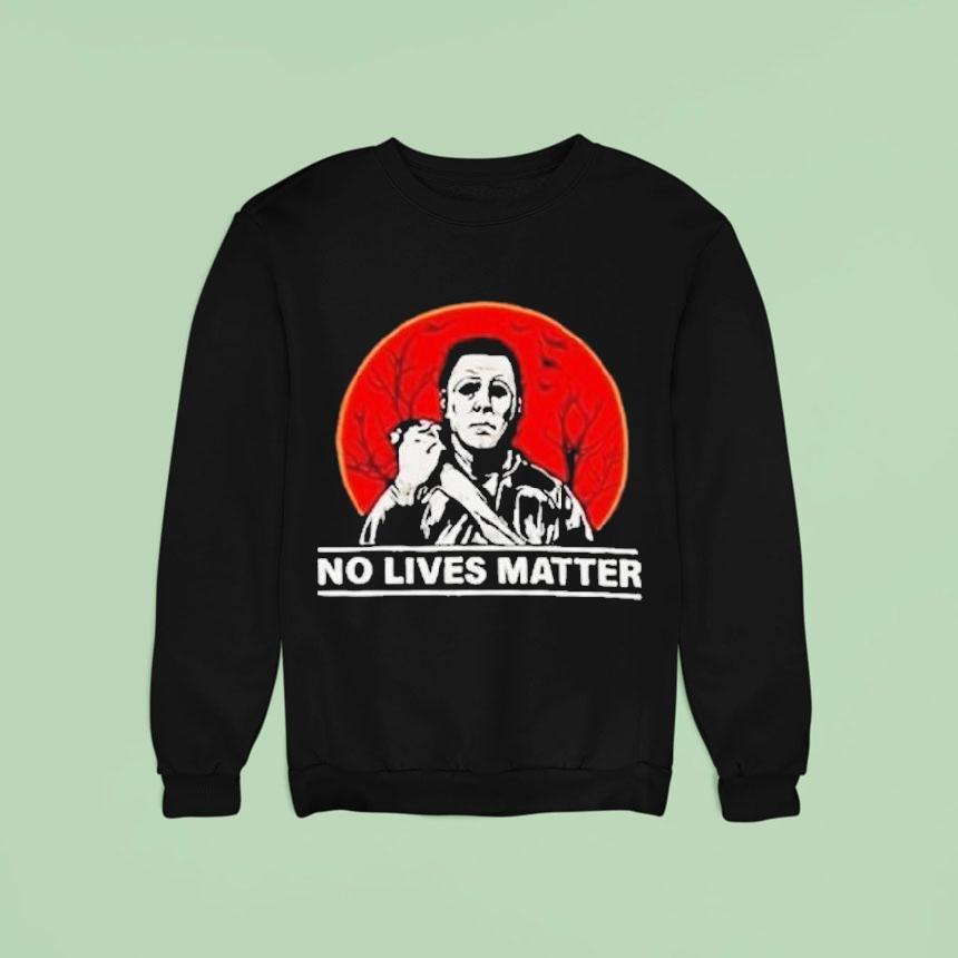 Michael Myers No Lives Matter Halloween Sweatshirt Michael Myers No Lives Matter Halloween Sweatshirt