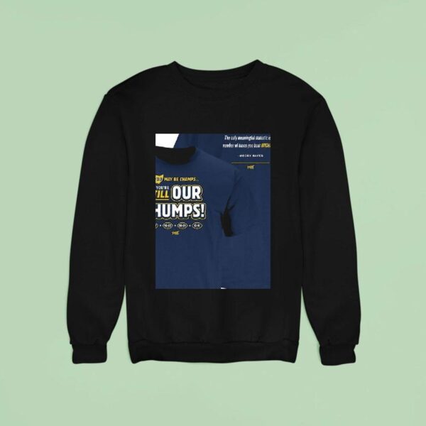 Michigan Wolverines You May Be Champs But You Re Still Our Chumps Sweatshirt