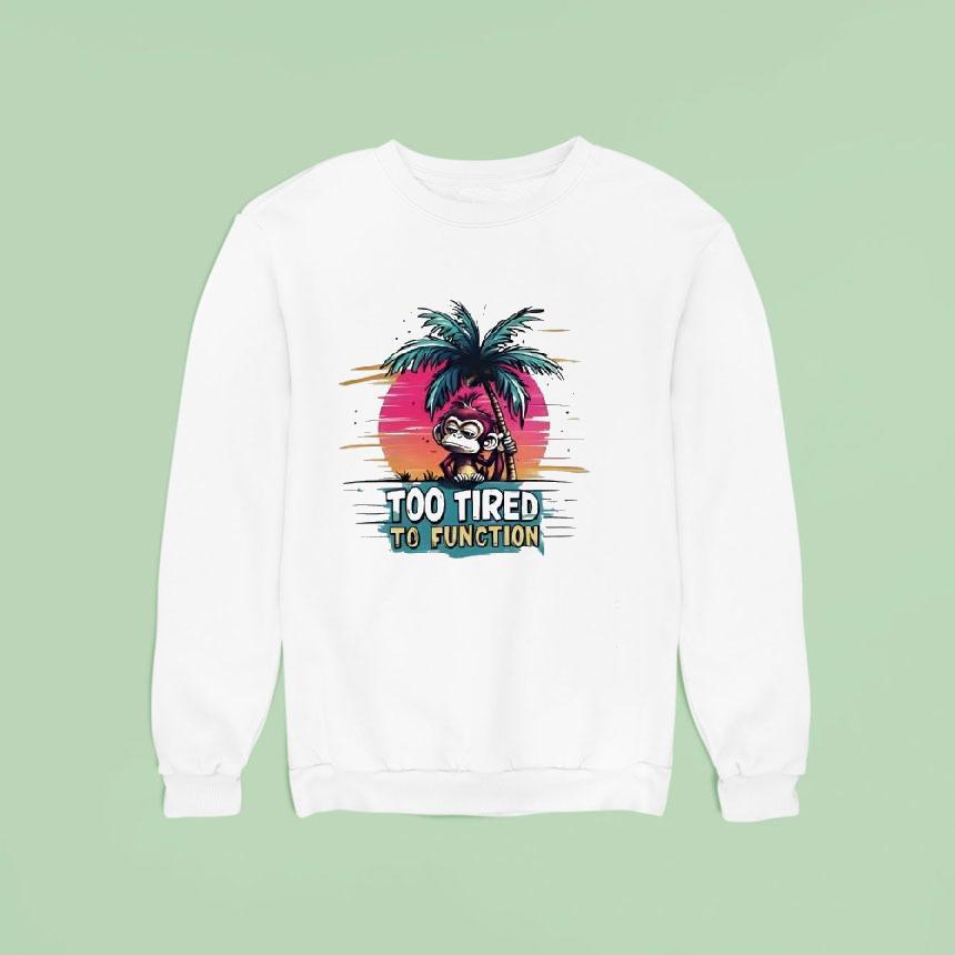Monkey Too Tired To Function Sweatshirt Monkey Too Tired To Function Sweatshirt