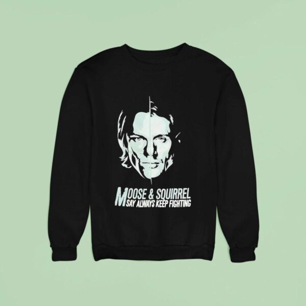 Moose And Squirrel Say Always Keep Fighting Sweatshirt