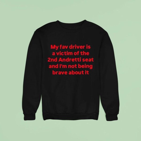 My Fav Driver Is A Victim Of The Nd Andretti Seat And I M Not Being Brave About I Sweatshirt