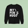 My Pen Is Huge Sweatshirt