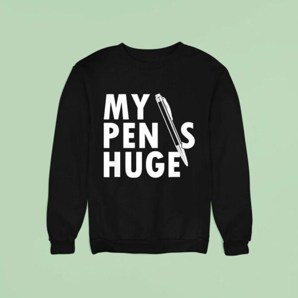 My Pen Is Huge Sweatshirt