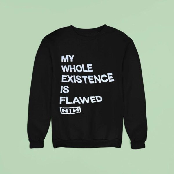 My Whole Existence Is Flawed Nin Sweatshirt