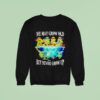 Nage Mutant Ninja Turtles We May Grow Old But Never Grow Up Sweatshirt