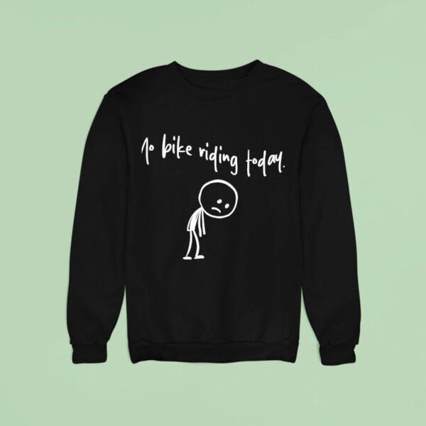 No Bike Riding Today Funny Adult Humor Sweatshirt