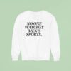 No One Watches Men S Sports Sweatshirt