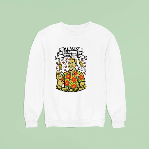 No Thanks I Like Having My Panic Attacks Sober The Way God Intende Sweatshirt