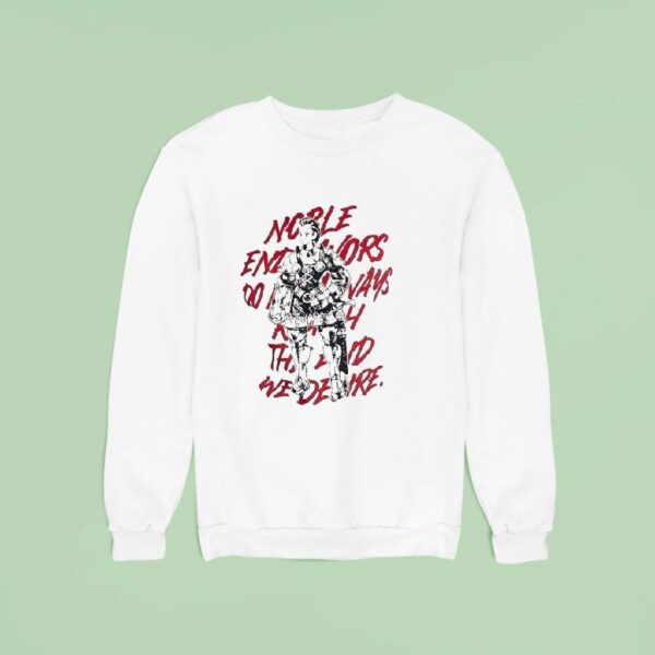 Noble Endeavors Always Do Not Bring The Rewards We Desire Sweatshirt