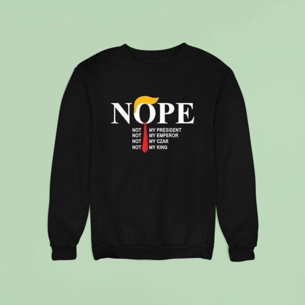 Nope Not My President King Funny Trump Sweatshirt