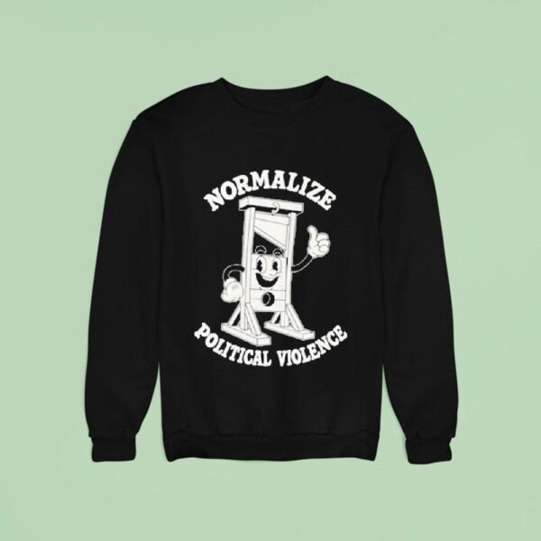 Normalize Political Violence Sweatshirt