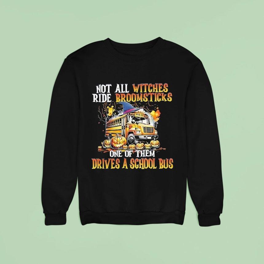 Not All Witches Ride Broomsticks One Of Them Drives A School Bus Halloween Sweatshirt Not All Witches Ride Broomsticks One Of Them Drives A School Bus Halloween Sweatshirt