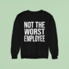 Not The Worst Employee Sweatshirt
