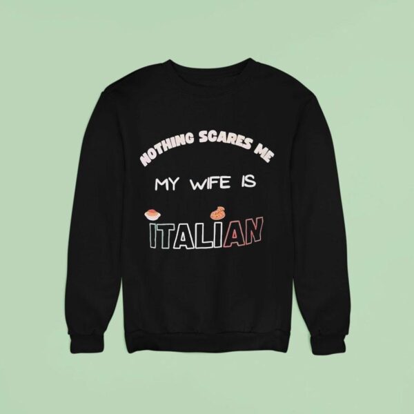 Nothing Scares Me My Wife Is Italian Sweatshirt