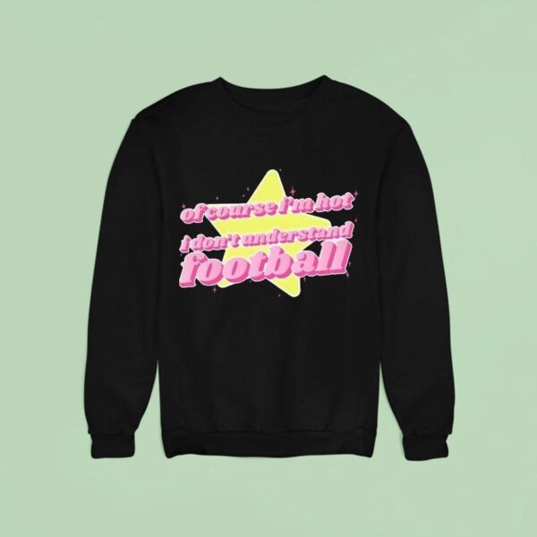 Of Course I M Hot I Don T Understand Football Sweatshirt