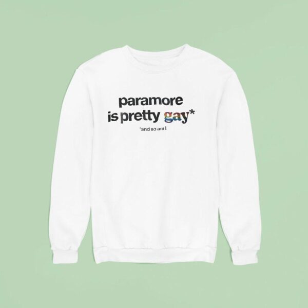 Paramore Is Pretty Gay And So Am I Sweatshirt
