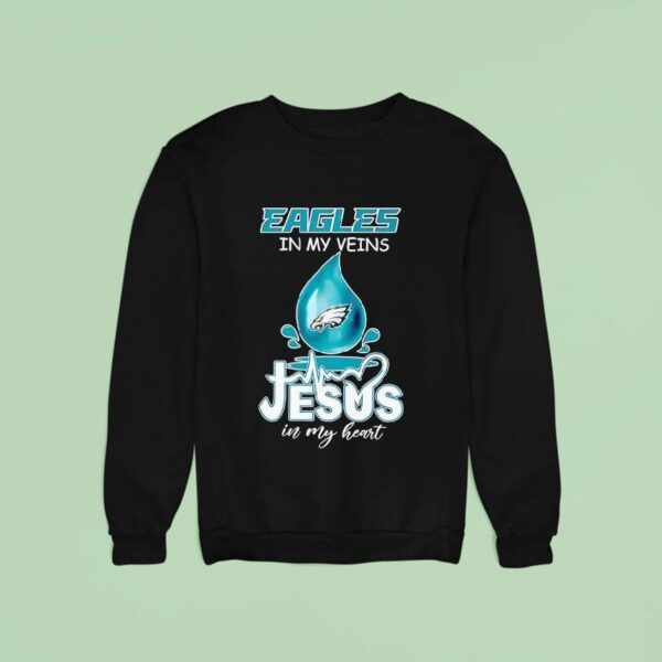 Philadelphia Eagles In My Veins Jesus In My Hear Sweatshirt