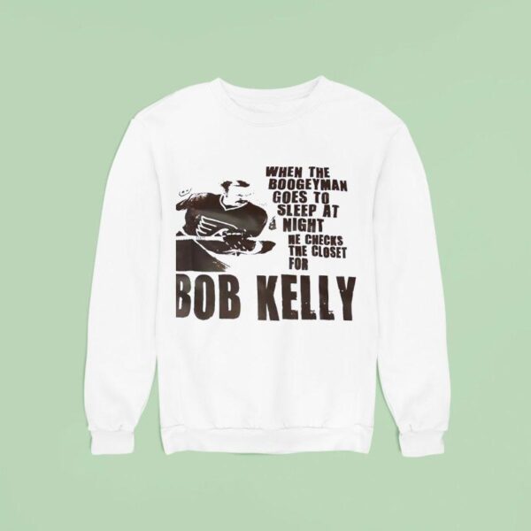 Philadelphia Flyers When The Boogeyman Goes To Sleep At Night He Checks The Closet For Bob Kelly Sweatshirt