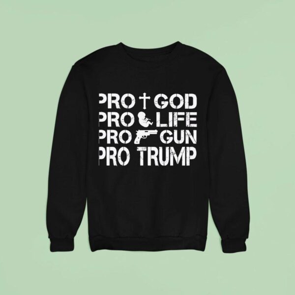 Pro Life Pro Gun Pro God Pro Trump Sweatshirt